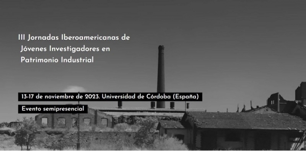 Abierto el plazo de aceptación de contribuciones para las III Jornadas Iberoamericanas de Jóvenes Investigadores en Patrimonio Industrial